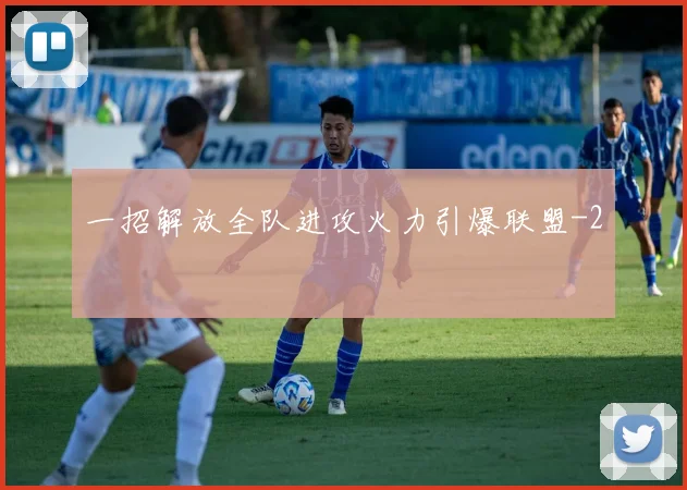 一招解放全队进攻火力引爆联盟