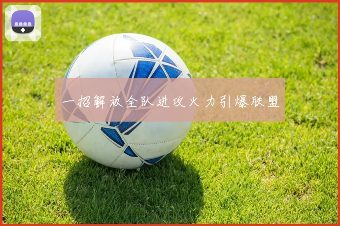 一招解放全队进攻火力引爆联盟